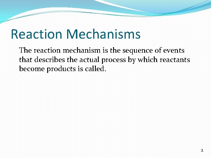 Reaction Mechanisms The reaction mechanism is the sequence of events that describes the actual