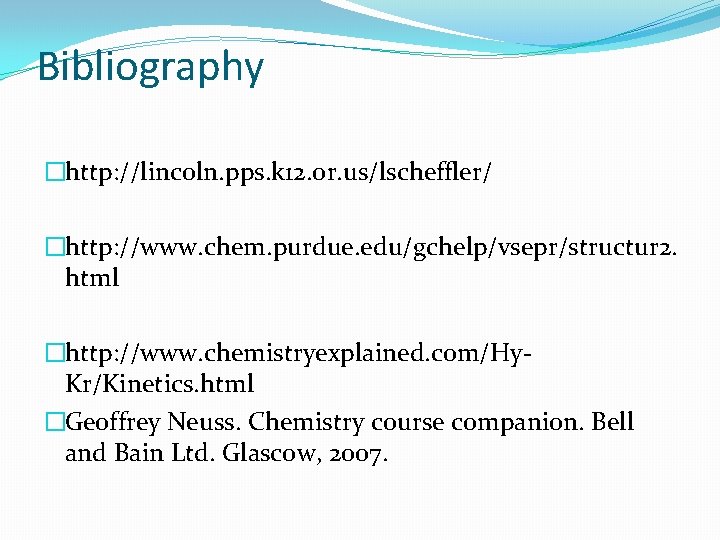 Bibliography �http: //lincoln. pps. k 12. or. us/lscheffler/ �http: //www. chem. purdue. edu/gchelp/vsepr/structur 2.