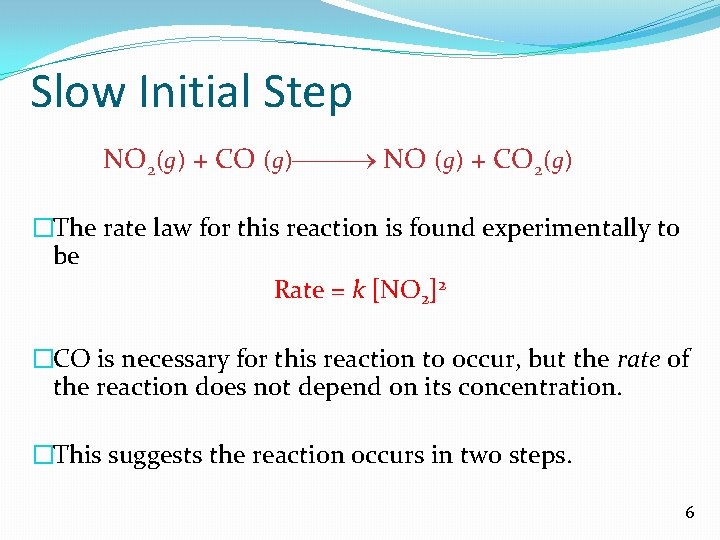 Slow Initial Step NO 2(g) + CO (g) NO (g) + CO 2(g) �The