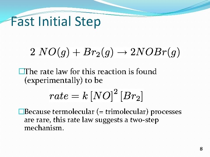 Fast Initial Step �The rate law for this reaction is found (experimentally) to be