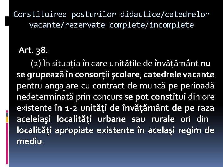 Constituirea posturilor didactice/catedrelor vacante/rezervate complete/incomplete Art. 38. (2) În situaţia în care unităţile de