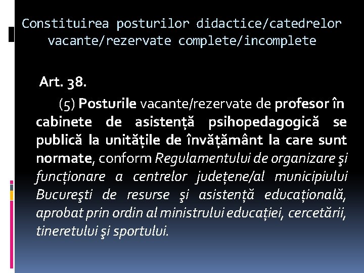 Constituirea posturilor didactice/catedrelor vacante/rezervate complete/incomplete Art. 38. (5) Posturile vacante/rezervate de profesor în cabinete