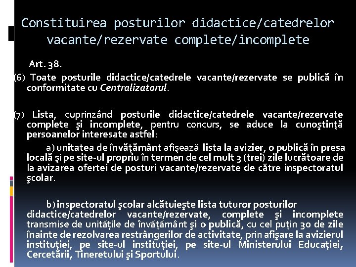 Constituirea posturilor didactice/catedrelor vacante/rezervate complete/incomplete Art. 38. (6) Toate posturile didactice/catedrele vacante/rezervate se publică