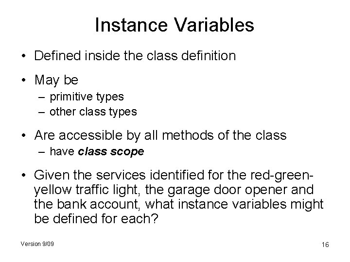 Instance Variables • Defined inside the class definition • May be – primitive types