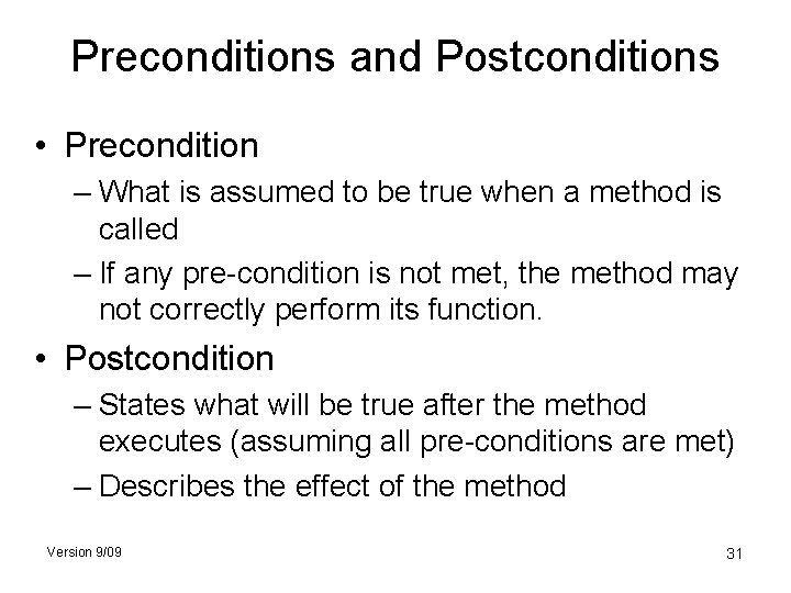 Preconditions and Postconditions • Precondition – What is assumed to be true when a