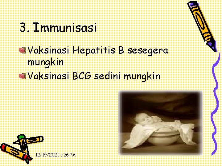 3. Immunisasi Vaksinasi Hepatitis B sesegera mungkin Vaksinasi BCG sedini mungkin 12/19/2021 1: 26