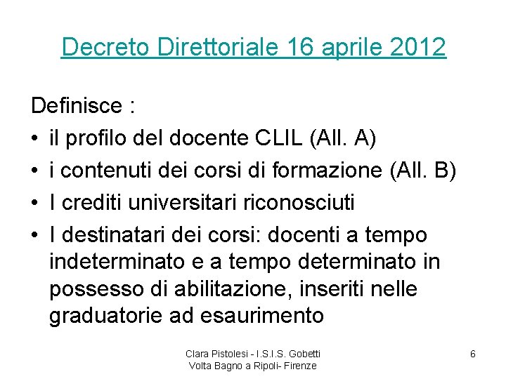 Decreto Direttoriale 16 aprile 2012 Definisce : • il profilo del docente CLIL (All.