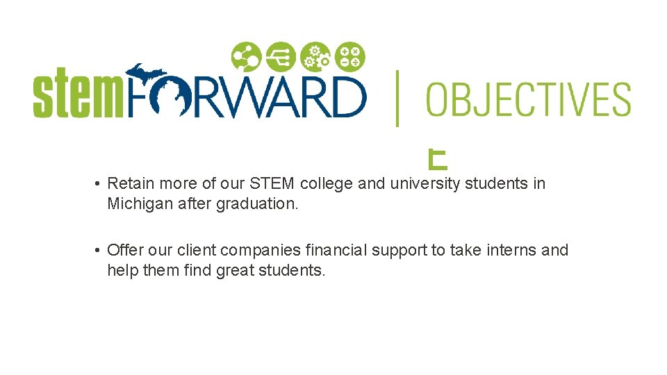 OBJECTIV E • Retain more of our STEM college and university students in Michigan