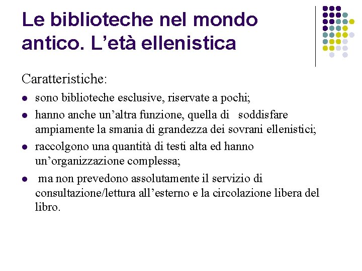 Le biblioteche nel mondo antico. L’età ellenistica Caratteristiche: l l sono biblioteche esclusive, riservate