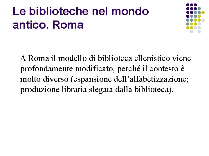 Le biblioteche nel mondo antico. Roma A Roma il modello di biblioteca ellenistico viene