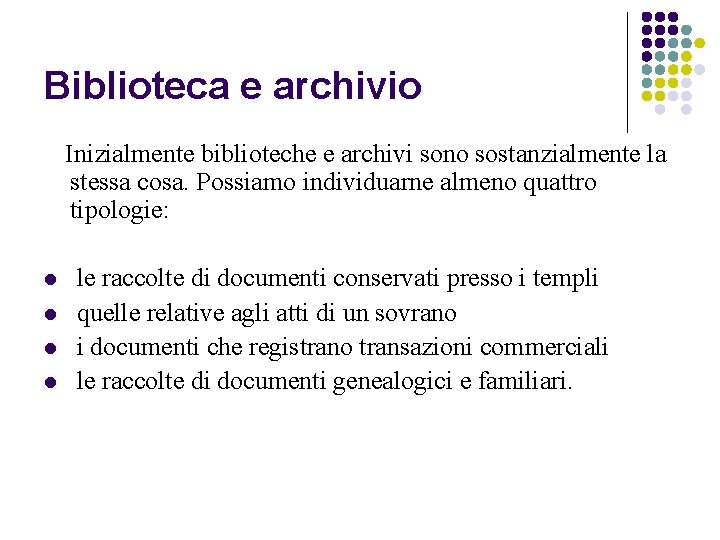 Biblioteca e archivio Inizialmente biblioteche e archivi sono sostanzialmente la stessa cosa. Possiamo individuarne