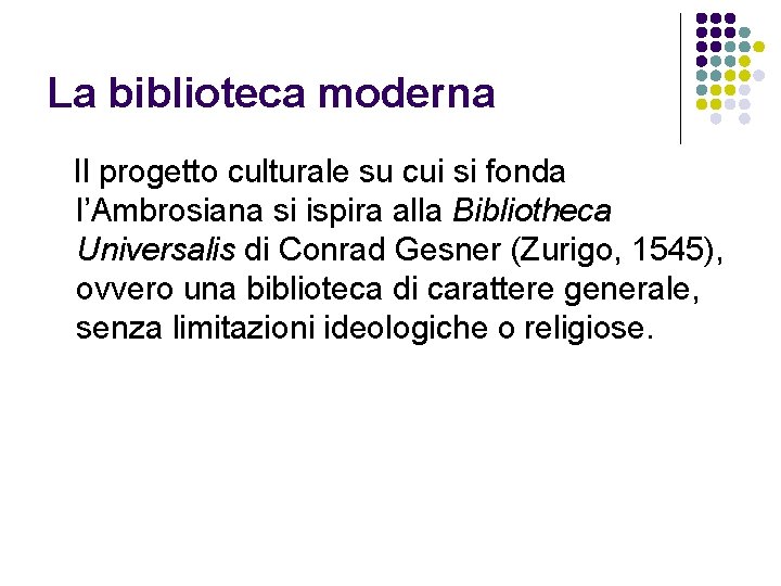 La biblioteca moderna Il progetto culturale su cui si fonda l’Ambrosiana si ispira alla