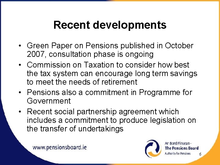 Recent developments • Green Paper on Pensions published in October 2007, consultation phase is
