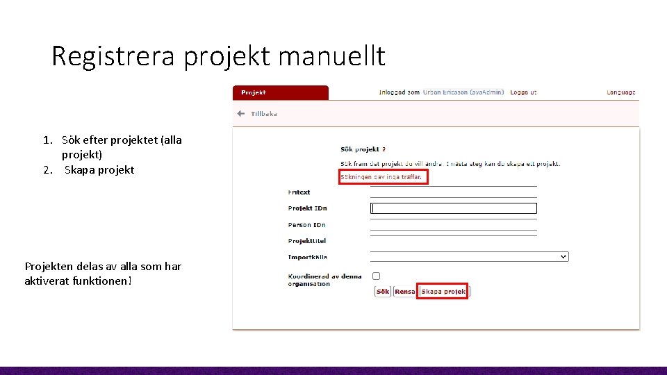 Registrera projekt manuellt 1. Sök efter projektet (alla projekt) 2. Skapa projekt Projekten delas