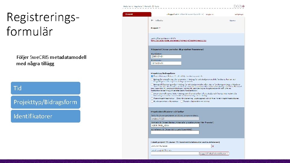 Registreringsformulär Följer Swe. CRIS metadatamodell med några tillägg Tid Projekttyp/Bidragsform Identifikatorer 