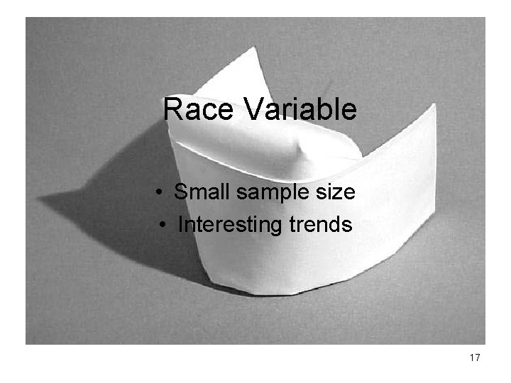 Race Variable • Small sample size • Interesting trends 17 