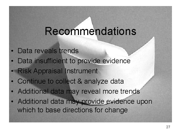 Recommendations • • • Data reveals trends Data insufficient to provide evidence Risk Appraisal
