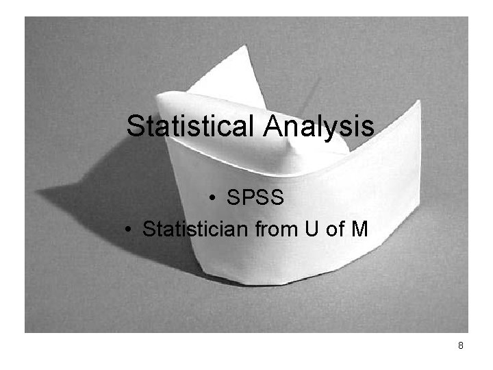 Statistical Analysis • SPSS • Statistician from U of M 8 