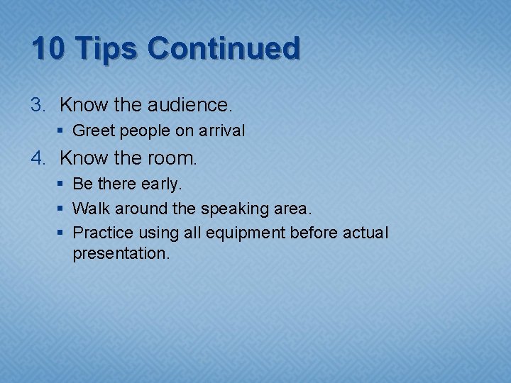 10 Tips Continued 3. Know the audience. § Greet people on arrival 4. Know