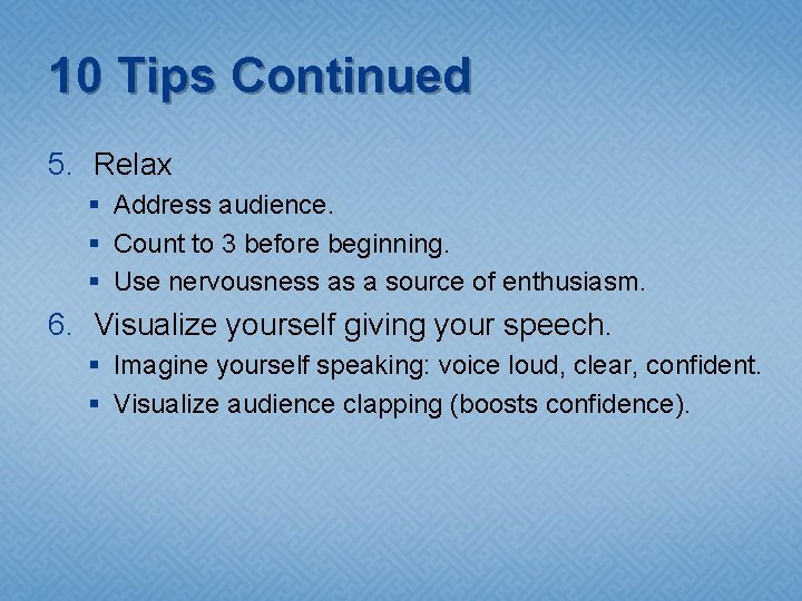10 Tips Continued 5. Relax § Address audience. § Count to 3 before beginning.