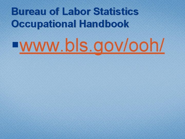 Bureau of Labor Statistics Occupational Handbook §www. bls. gov/ooh/ 