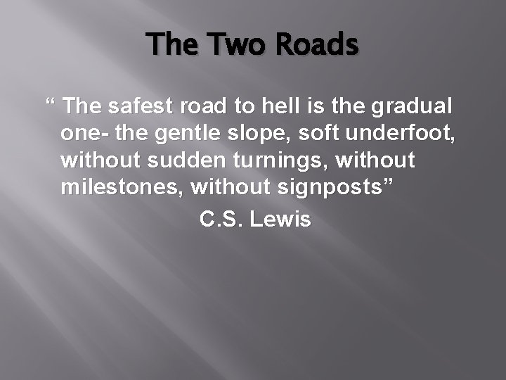 The Two Roads “ The safest road to hell is the gradual one- the