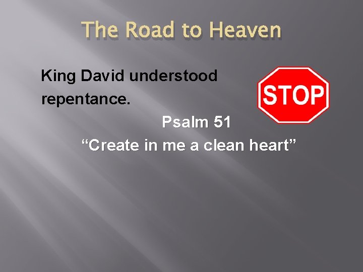 The Road to Heaven King David understood repentance. Psalm 51 “Create in me a