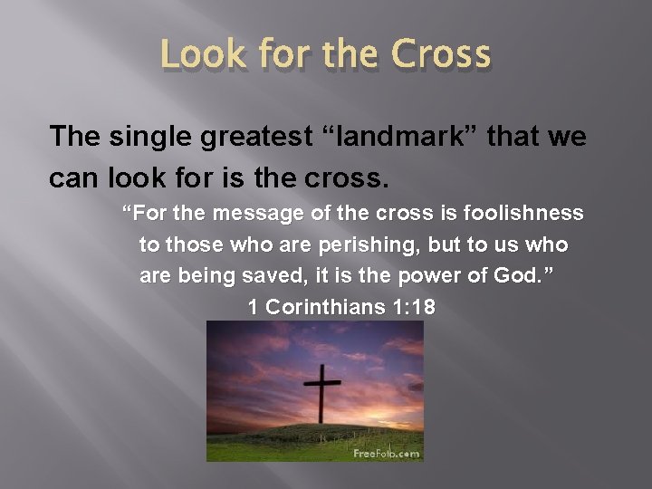 Look for the Cross The single greatest “landmark” that we can look for is