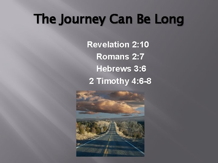 The Journey Can Be Long Revelation 2: 10 Romans 2: 7 Hebrews 3: 6