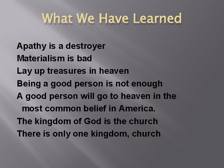 What We Have Learned Apathy is a destroyer Materialism is bad Lay up treasures