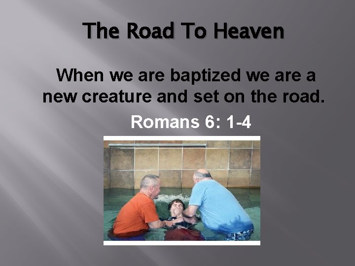 The Road To Heaven When we are baptized we are a new creature and