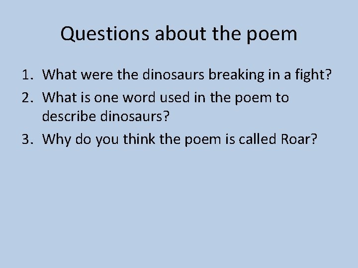 Questions about the poem 1. What were the dinosaurs breaking in a fight? 2.