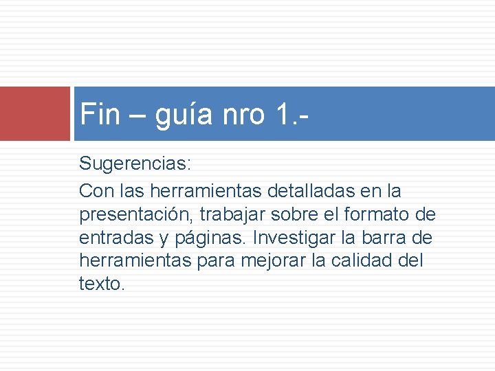 Fin – guía nro 1. Sugerencias: Con las herramientas detalladas en la presentación, trabajar