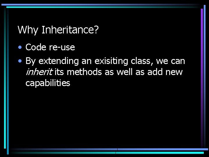 Why Inheritance? • Code re-use • By extending an exisiting class, we can inherit