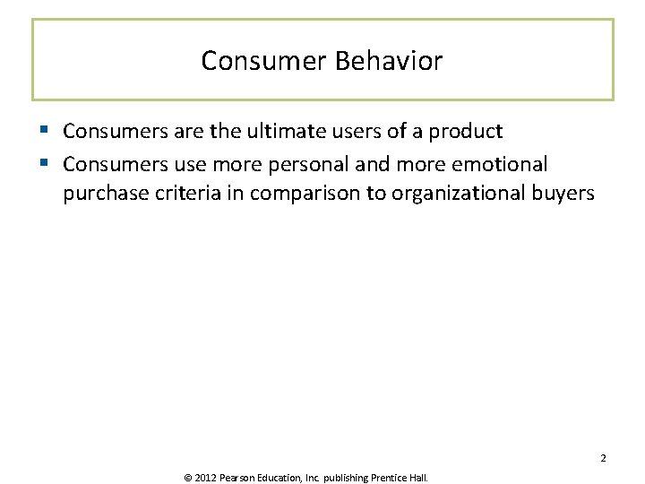 Consumer Behavior § Consumers are the ultimate users of a product § Consumers use
