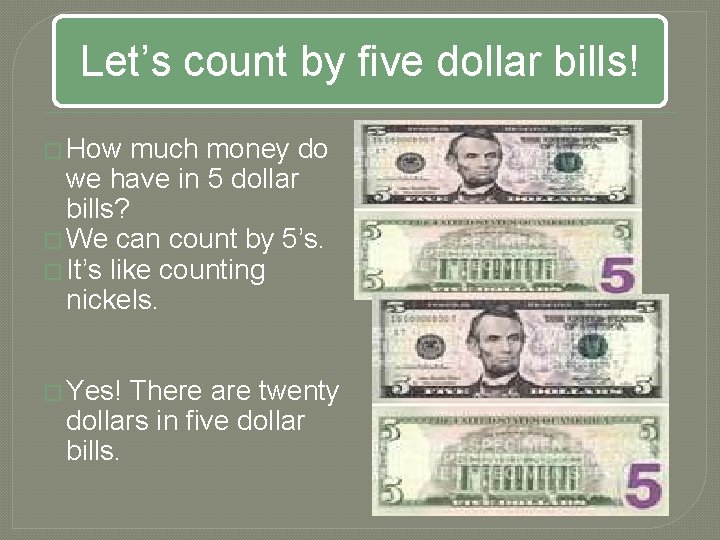 Let’s count by five dollar bills! � How much money do we have in