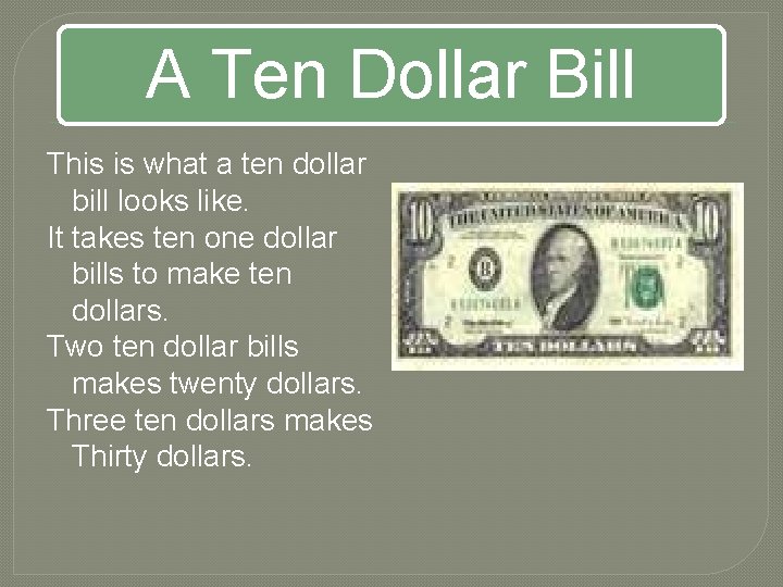 A Ten Dollar Bill This is what a ten dollar bill looks like. It