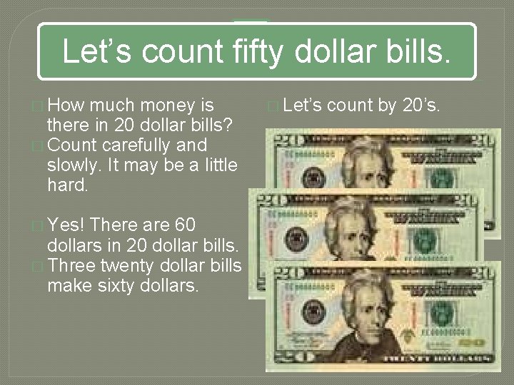 Let’s count fifty dollar bills. � How much money is there in 20 dollar