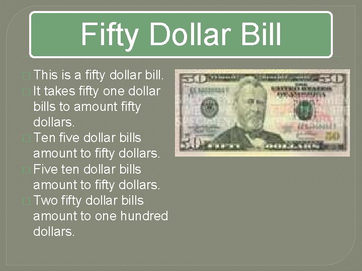 Fifty Dollar Bill � This is a fifty dollar bill. � It takes fifty