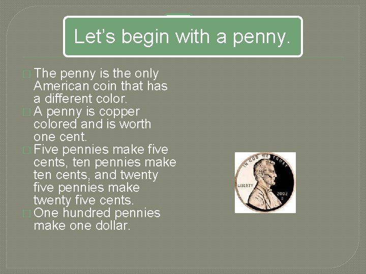 Let’s begin with a penny. � The penny is the only American coin that