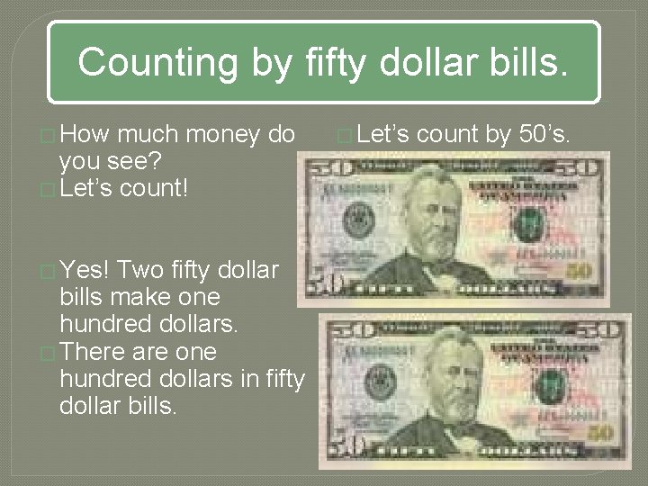 Counting by fifty dollar bills. � How much money do you see? � Let’s