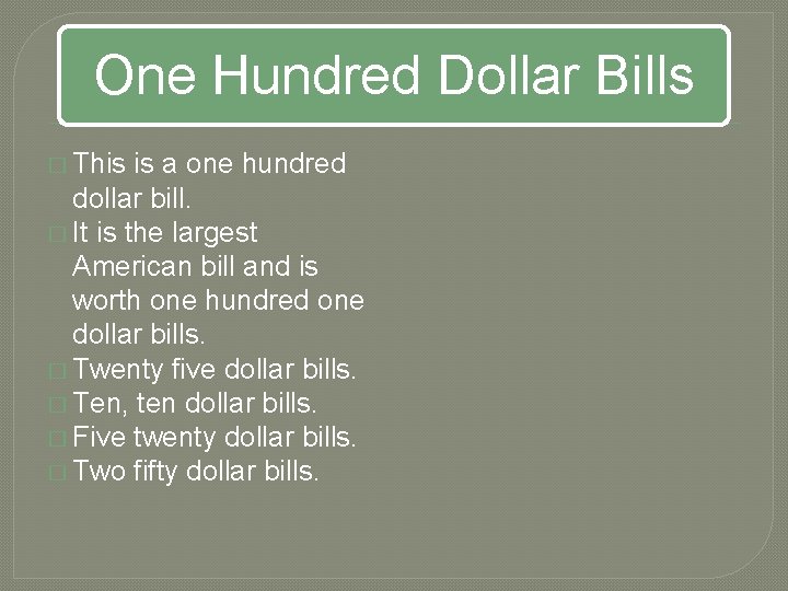 One Hundred Dollar Bills � This is a one hundred dollar bill. � It