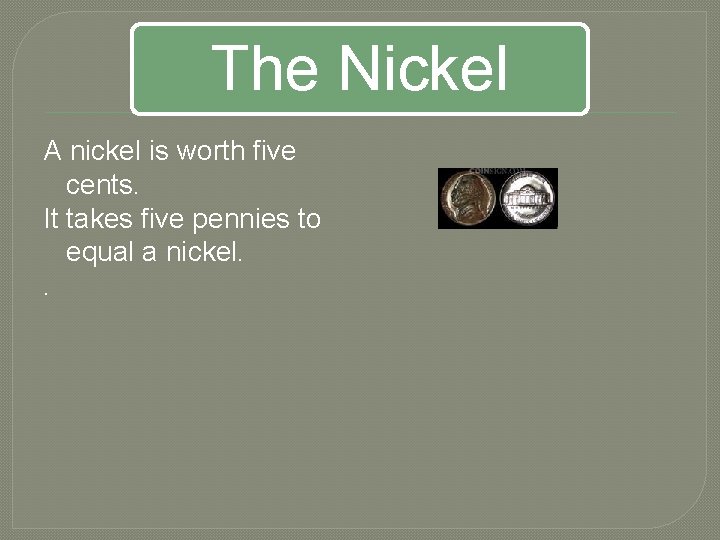 The Nickel A nickel is worth five cents. It takes five pennies to equal