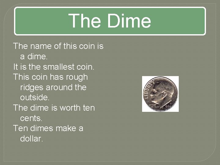 The Dime The name of this coin is a dime. It is the smallest