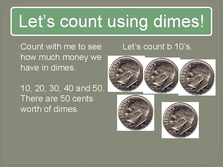 Let’s count using dimes! � Count with me to see how much money we