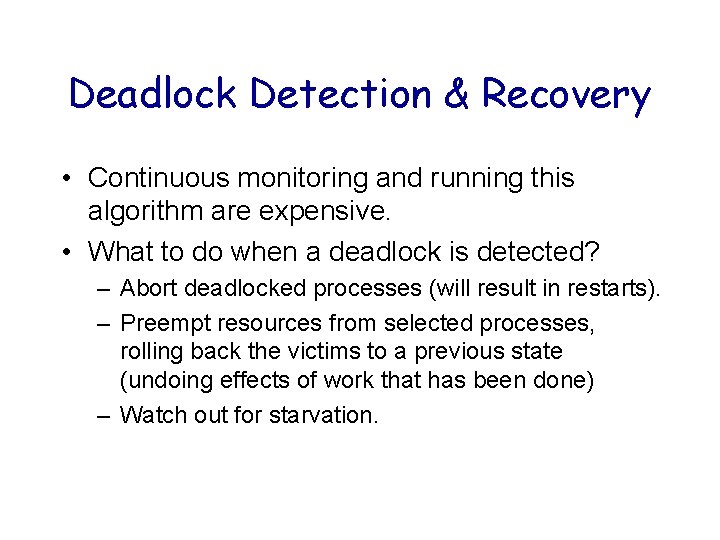 Deadlock Detection & Recovery • Continuous monitoring and running this algorithm are expensive. • Deadlock Detection & Recovery • Continuous monitoring and running this algorithm are expensive. •