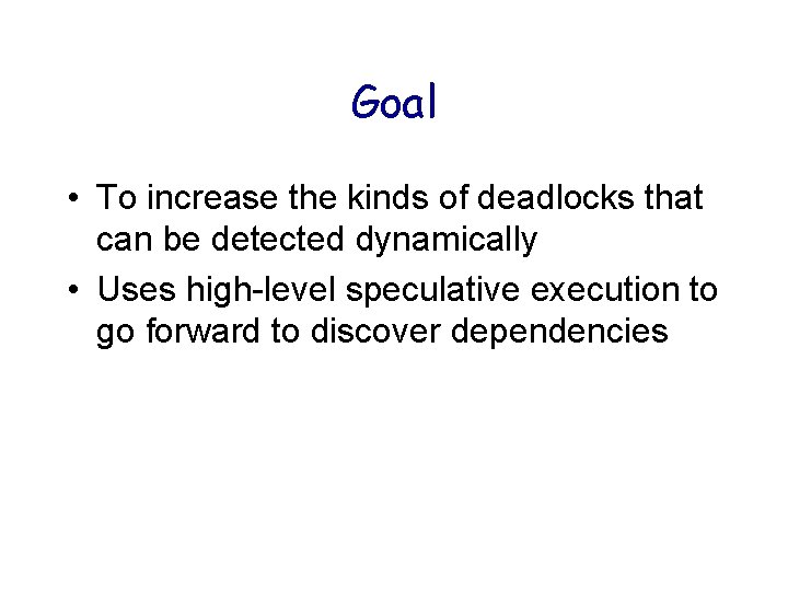 Goal • To increase the kinds of deadlocks that can be detected dynamically • Goal • To increase the kinds of deadlocks that can be detected dynamically •