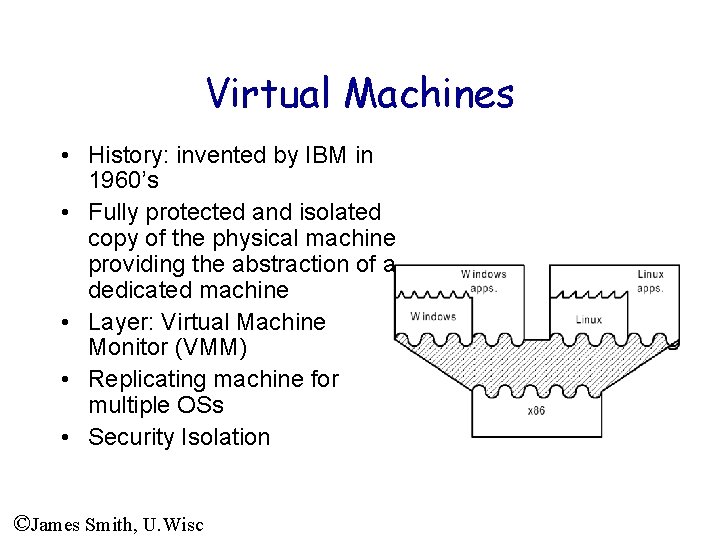 Virtual Machines • History: invented by IBM in 1960’s • Fully protected and isolated Virtual Machines • History: invented by IBM in 1960’s • Fully protected and isolated