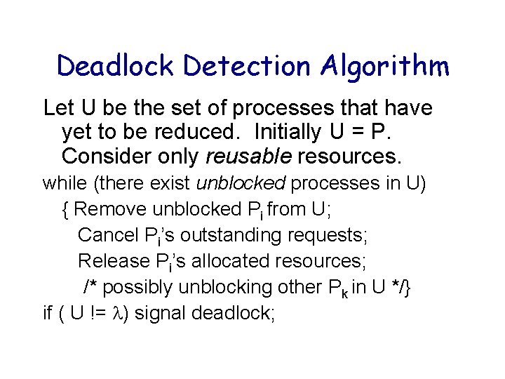 Deadlock Detection Algorithm Let U be the set of processes that have yet to Deadlock Detection Algorithm Let U be the set of processes that have yet to