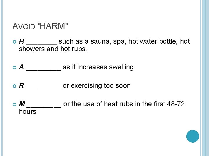 AVOID “HARM” H ____ such as a sauna, spa, hot water bottle, hot showers